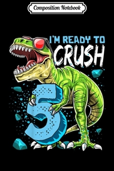 Paperback Composition Notebook: Kids Ready to Crush 5 5th Birthday T Rex Dinosaur Boys Gift Journal/Notebook Blank Lined Ruled 6x9 100 Pages Book