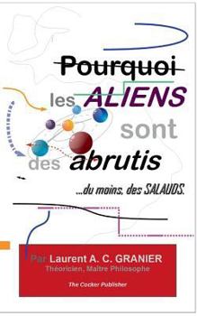 Paperback Pourquoi les Aliens sont des Abrutis, ...du moins, des Salauds [French] Book