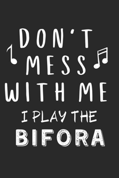 Paperback Don't mess with me I play the Bifora: Lined Journal, 120 Pages, 6 x 9, Music Instrument Gift Bifora Instruments, Black Matte Finish (Don't mess with m Book