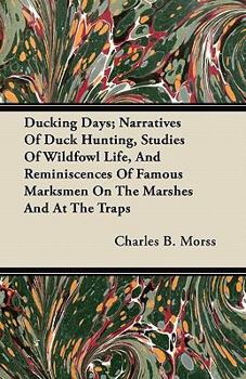 Paperback Ducking Days; Narratives Of Duck Hunting, Studies Of Wildfowl Life, And Reminiscences Of Famous Marksmen On The Marshes And At The Traps Book