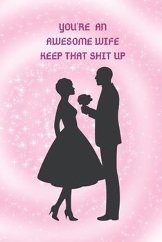 You Are an Awesome Wife Keep That Shit Up : Funny Swear Journal for Your Wife