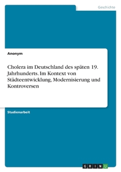 Paperback Cholera im Deutschland des späten 19. Jahrhunderts. Im Kontext von Städteentwicklung, Modernisierung und Kontroversen [German] Book