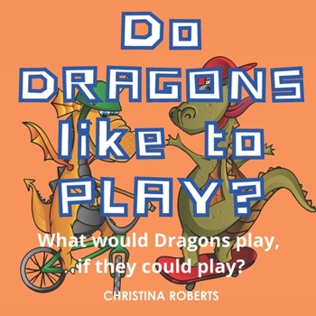 Paperback Do Dragons Like to Play?: What would Dragons play, if they could play? Book