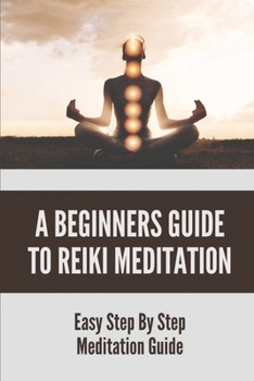 Paperback A Beginners Guide To Reiki Meditation: Easy Step By Step Meditation Guide: Reiki Symbols Book
