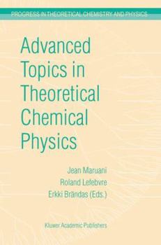 Advanced Topics in Theoretical Chemical Physics (Progress in Theoretical Chemistry and Physics)