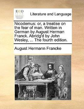 Paperback Nicodemus: Or, a Treatise on the Fear of Man. Written in German by August Herman Franck. Abridg'd by John Wesley, ... the Fourth Book