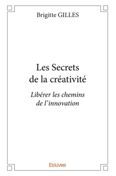 Paperback Les Secrets de la créativité: Libérer les chemins de l'innovation [French] Book