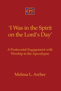 Paperback 'I Was in the Spirit on the Lord's Day': A Pentecostal Engagement with Worship in the Apocalypse Book