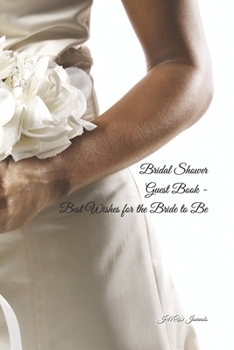 Bridal Shower Guest Book - Best Wishes for the Bride to Be: Family and friends offer their advice to the Bride and Groom in this memorable keepsake gu