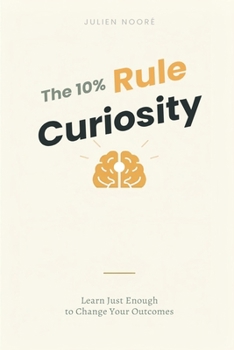 Paperback The 10% Curiosity Rule: Learn Just Enough to Change Your Outcomes Book