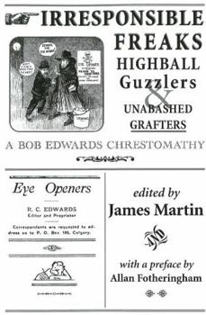 Paperback Irresponsible Freaks, Highball Guzzlers and Unabashed Grafters: A Bob Edwards Chrestomathy Book