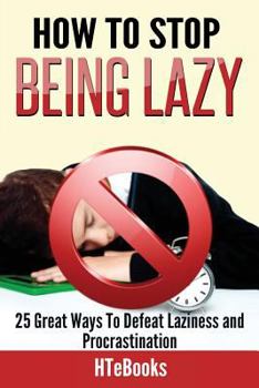 Paperback How To Stop Being Lazy: 25 Great Ways To Defeat Laziness And Procrastination Book