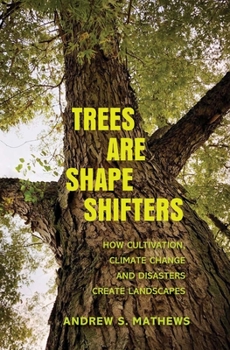 Paperback Trees Are Shape Shifters: How Cultivation, Climate Change, and Disaster Create Landscapes Book