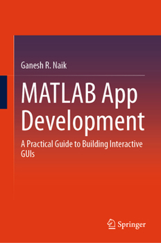 Hardcover MATLAB App Development: A Practical Guide to Building Interactive GUIs Book