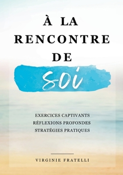 Paperback À la rencontre de soi: Explorez votre passé, vivez le moment présent et préparez-vous un avenir radieux -Mon rendez-vous avec moi-même [French] Book