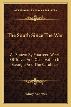 Paperback The South Since The War: As Shown By Fourteen Weeks Of Travel And Observation In Georgia And The Carolinas Book