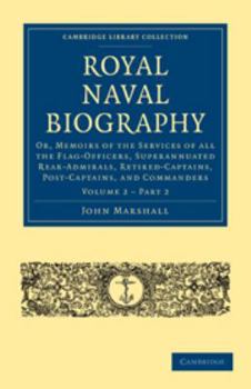 Printed Access Code Royal Naval Biography: Volume 2, Part 2: Or, Memoirs of the Services of All the Flag-Officers, Superannuated Rear-Admirals, Retired-Captains, Post-Cap Book