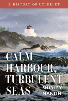 Hardcover Calm Harbour, Turbulent Seas: A History of Ucluelet Book