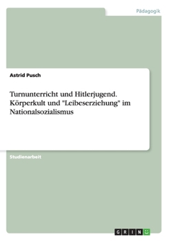 Turnunterricht Und Hitlerjugend. Korperkult Und -Leibeserziehung- Im Nationalsozialismus