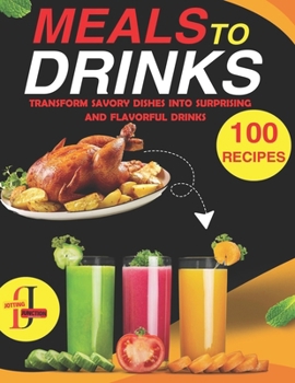 Paperback Meals to Drinks: Innovative mixologists transform savory dishes into surprising and flavorful drinks (100 Recipes ). Book