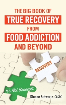 Hardcover The Big Book of True Recovery from Food Addiction and Beyond: It's Not Broccoli Book