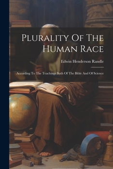 Plurality Of The Human Race: According To The Teachings Both Of The Bible And Of Science