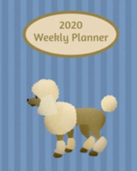 2020 Weekly Planner: Poodle; January 1, 2020 - December 31, 2020; 8" x 10"