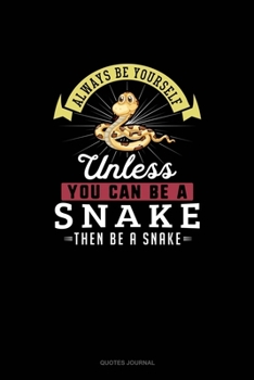 Paperback Always Be Yourself Unless You Can Be A Snake Then Be A Snake: Quotes Journal Book