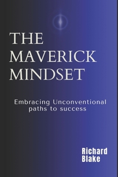 The Maverick Mindset: Embracing Unconventional Paths to Success