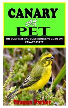 Paperback Canary as Pet: The Complete and Comprehensive Guide On Canary As Pet Book