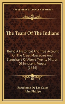 Hardcover The Tears Of The Indians: Being A Historical And True Account Of The Cruel Massacres And Slaughters Of Above Twenty Million Of Innocent People ( Book