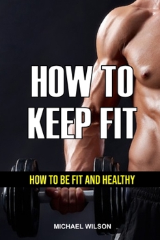 Paperback How to Keep Fit: How to Be Fit and Healthy [Large Print] Book