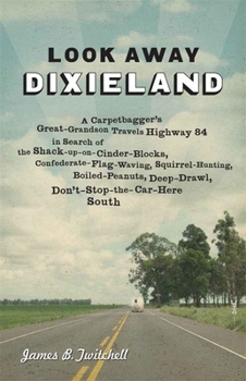 Hardcover Look Away Dixieland: A Carpetbagger's Great-Grandson Travels Highway 84 in Search of the Shack-Up-On-Cinder-Blocks, Confederate-Flag-Waving Book