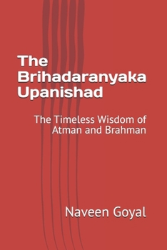 The Brihadaranyaka Upanishad: The Timeless Wisdom of Atman and Brahman