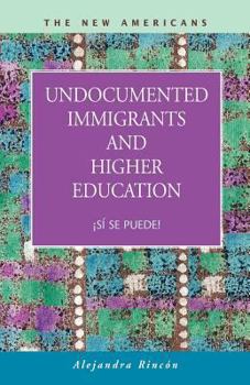 Undocumented Immigrants and Higher Education: Si Se Puede! (The New Americans: Recent Immigration and American Society) (The New Americans: Recent Immigration and American Society)