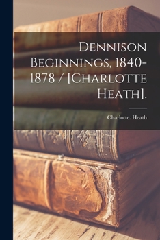 Paperback Dennison Beginnings, 1840-1878 / [Charlotte Heath]. Book