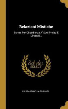 Hardcover Relazioni Mistiche: Scritte Per Obbedienza A' Suoi Prelati E Direttori... [Italian] Book