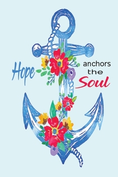Hope Anchors the soul: This Nice And Perfect Hope Anchors the soul Journal For Man And Woman .Cute Cream Paper 6*9 Inch With 100 Pages Notebook For Writing Daily Routine, Journal and Hand Note