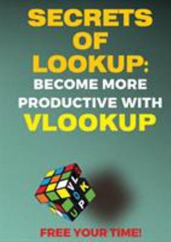 Paperback Secrets of Lookup: Become More Productive with Vlookup, Free Your Time! Book