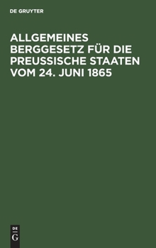 Hardcover Allgemeines Berggesetz Für Die Preußische Staaten Vom 24. Juni 1865 [German] Book