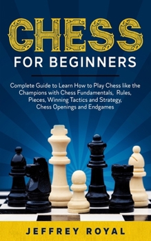 Paperback Chess for Beginners: Complete Guide to Learn How to Play Chess like the Champions with Chess Fundamentals, Rules, Pieces, Winning Tactics a Book
