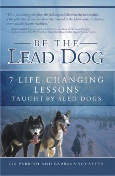 Paperback Be the Lead Dog: 7 Life-Changing Lessons Taught by Sled Dogs Book