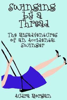 Paperback Swinging by a Thread: The Misadventures of an Accidental Swinger Book