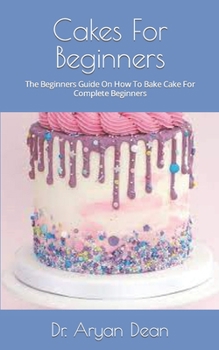 Paperback Cakes For Beginners: The Beginners Guide On How To Bake Cake For Complete Beginners Book