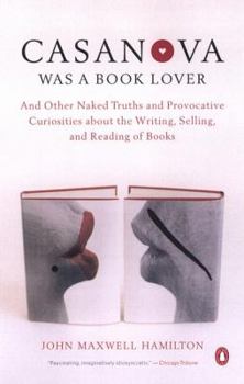 Paperback Casanova Was a Book Lover: And Other Naked Truths and Provocative Curiosities about the Writing, Selling, and Reading of Books Book