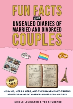 Unsealed Diaries of Married and Divorced Couples: His & His, Hers & Hers, And the Unvarnished Truths about Lesbian and Gay Marriages Across Global ... Diaries of Married and Divorced Couples)
