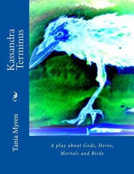 Paperback Kassandra Terminus: A play about Gods, Heros, Mortals and Birds Book