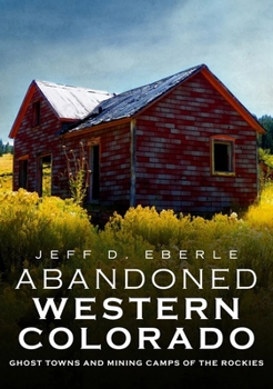 Paperback Abandoned Western Colorado: Ghost Towns and Mining Camps of the Rockies Book