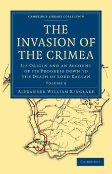 Paperback The Invasion of the Crimea: Its Origin and an Account of Its Progress Down to the Death of Lord Raglan Book