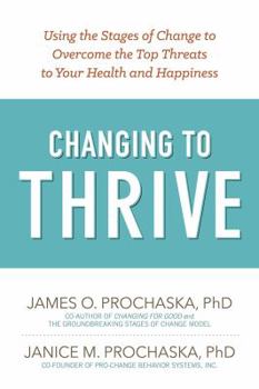Paperback Changing to Thrive: Using the Stages of Change to Overcome the Top Threats to Your Health and Happiness Book